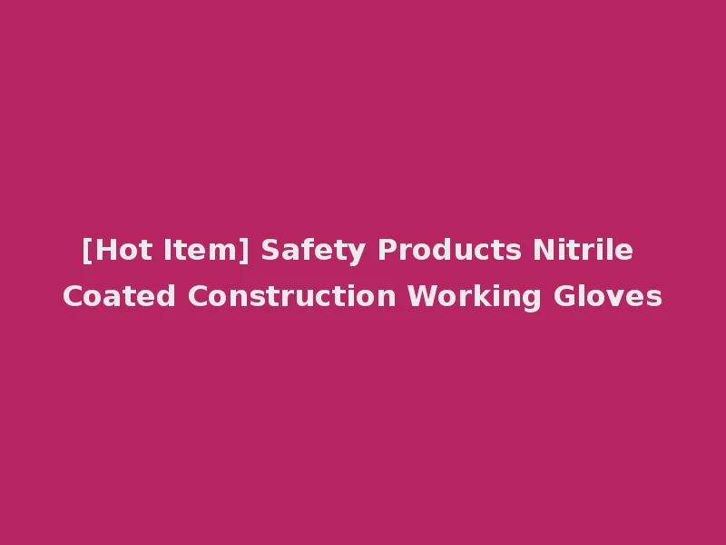 [Hot Item] Safety Products Nitrile Coated Construction Working Gloves