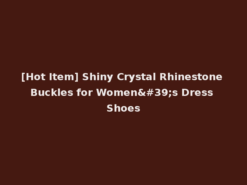 [Hot Item] Shiny Crystal Rhinestone Buckles for Women's Dress Shoes