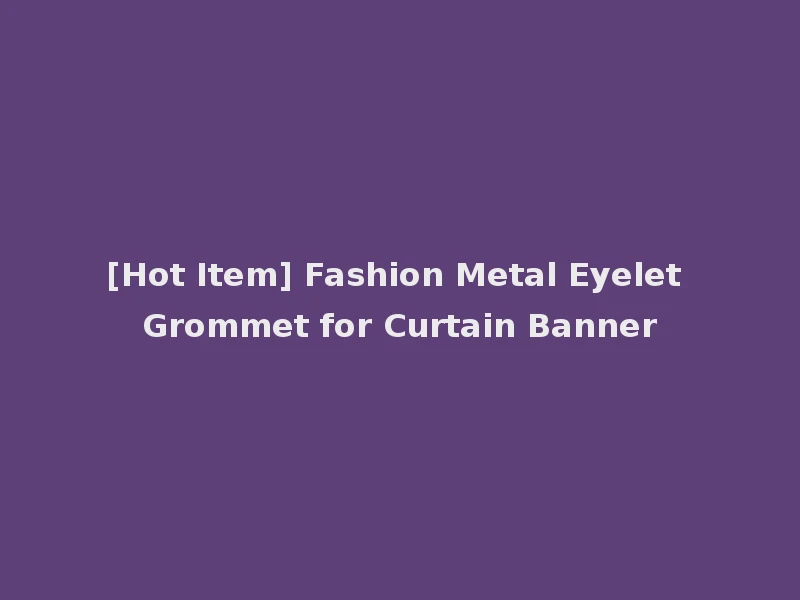 [Hot Item] Fashion Metal Eyelet Grommet for Curtain Banner