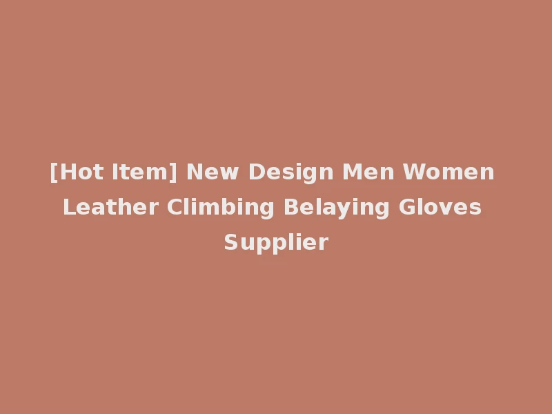 [Hot Item] New Design Men Women Leather Climbing Belaying Gloves Supplier