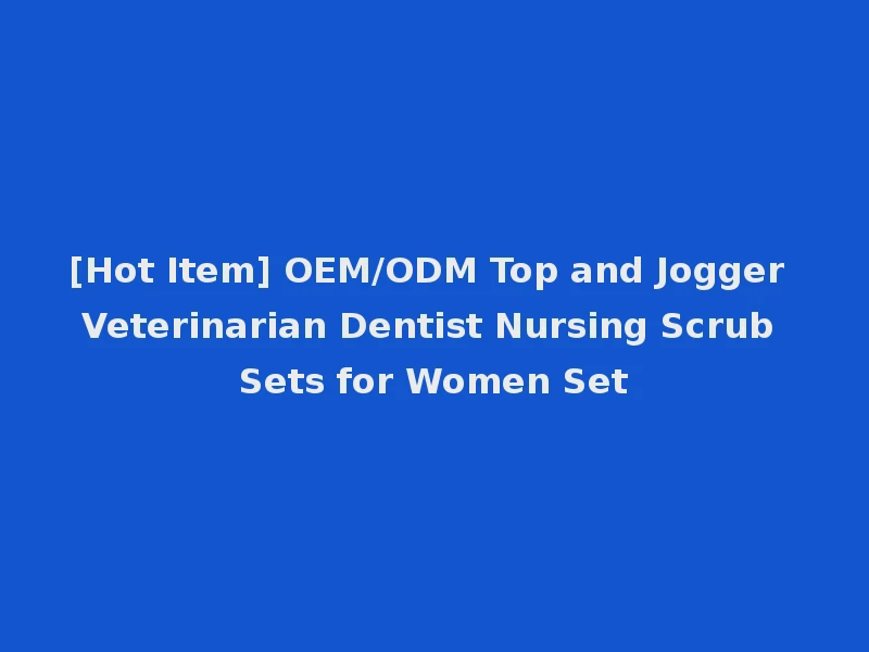 [Hot Item] OEM/ODM Top and Jogger Veterinarian Dentist Nursing Scrub Sets for Women Set