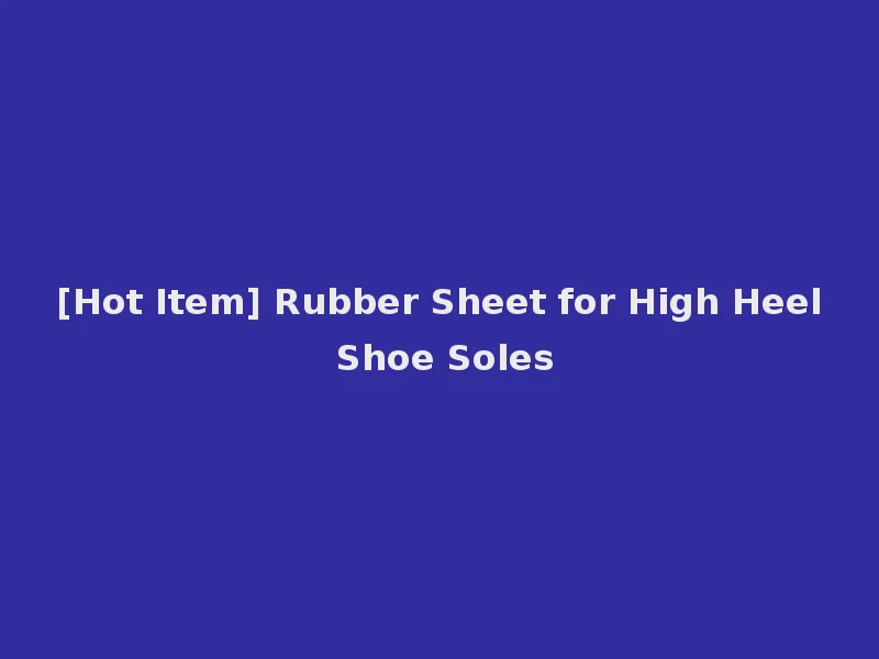 [Hot Item] Rubber Sheet for High Heel Shoe Soles