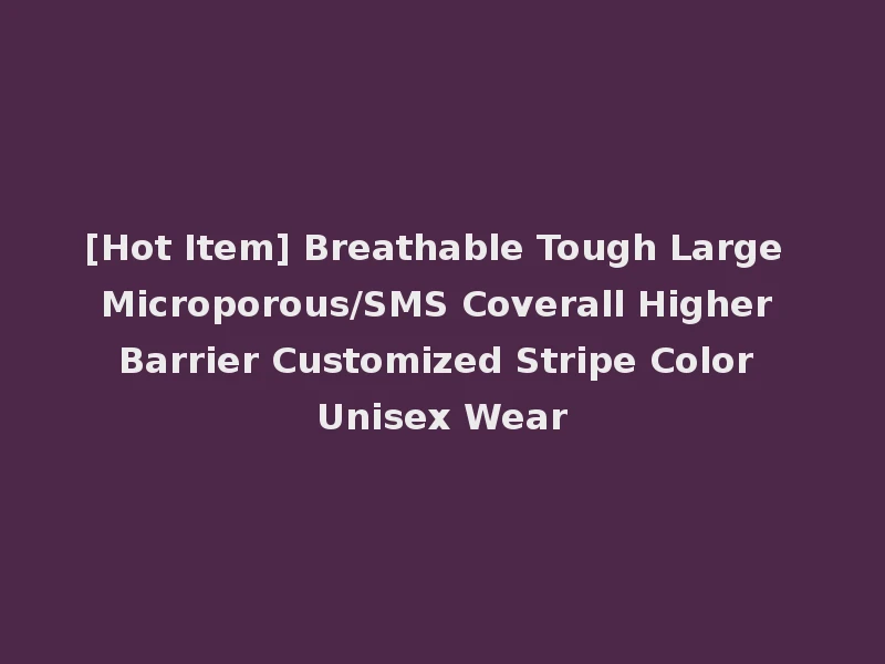 [Hot Item] Breathable Tough Large Microporous/SMS Coverall Higher Barrier Customized Stripe Color Unisex Wear