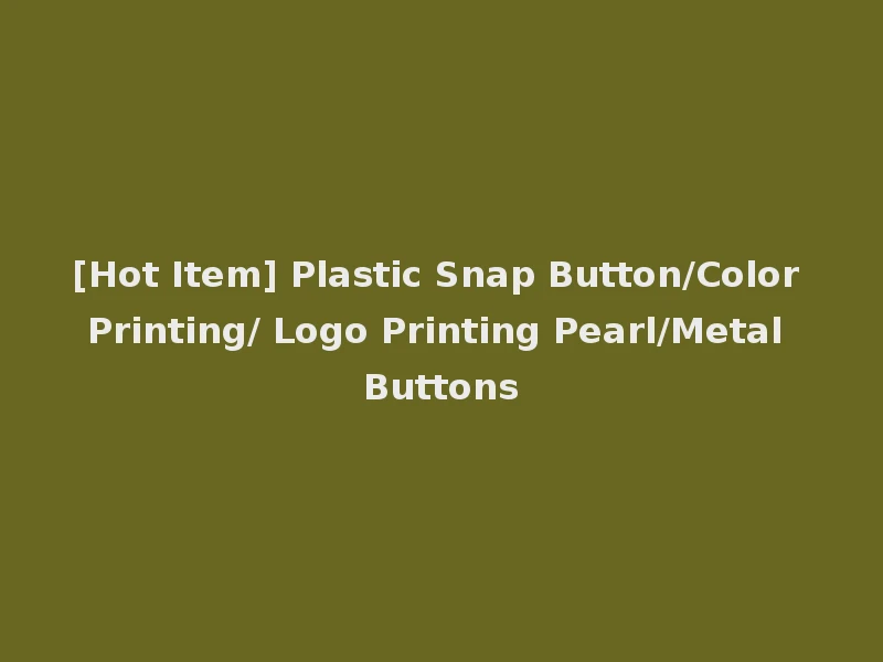 [Hot Item] Plastic Snap Button/Color Printing/ Logo Printing Pearl/Metal Buttons