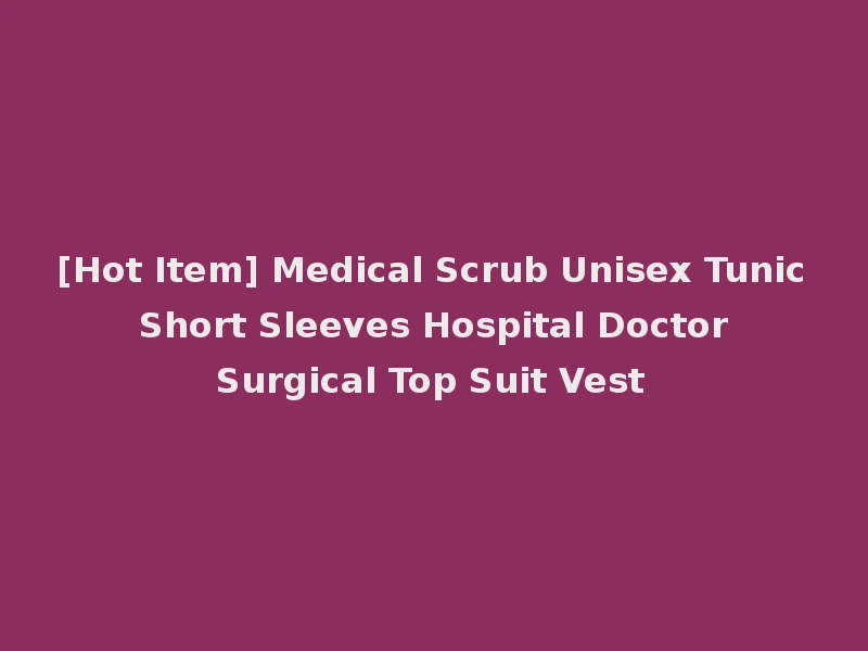 [Hot Item] Medical Scrub Unisex Tunic Short Sleeves Hospital Doctor Surgical Top Suit Vest