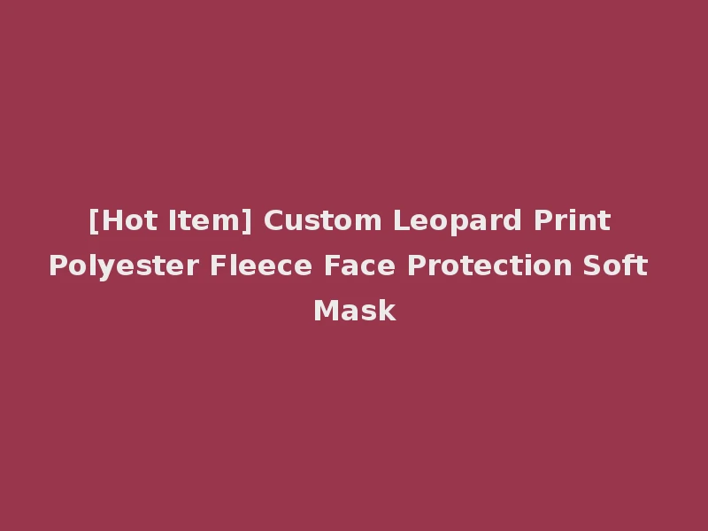 [Hot Item] Custom Leopard Print Polyester Fleece Face Protection Soft Mask