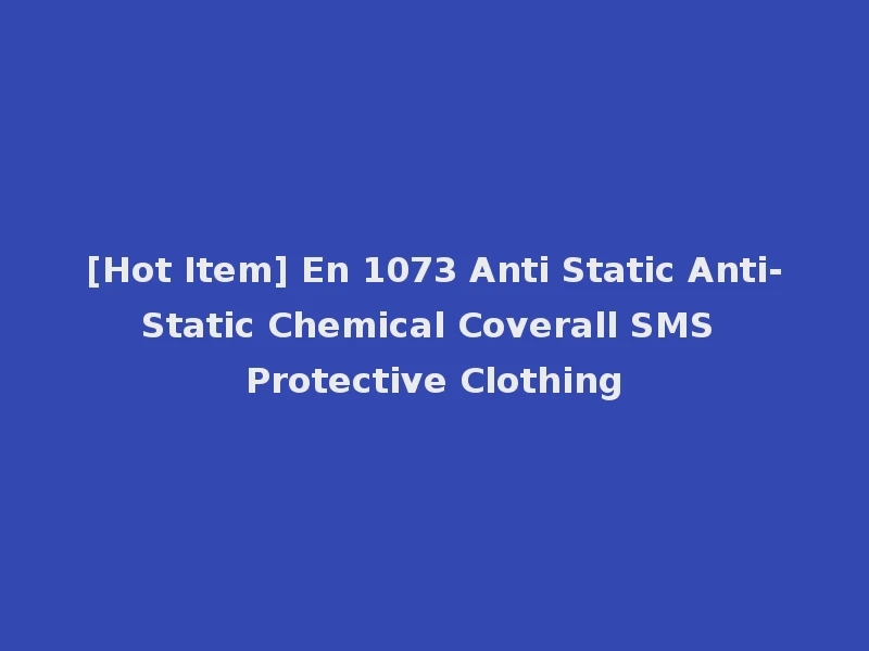 [Hot Item] En 1073 Anti Static Anti-Static Chemical Coverall SMS Protective Clothing