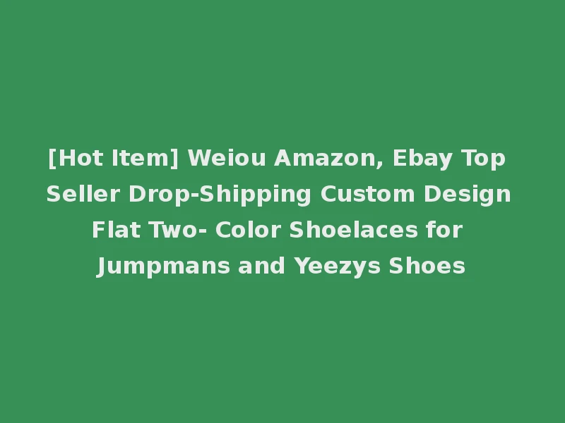 [Hot Item] Weiou Amazon, Ebay Top Seller Drop-Shipping Custom Design Flat Two- Color Shoelaces for Jumpmans and Yeezys Shoes