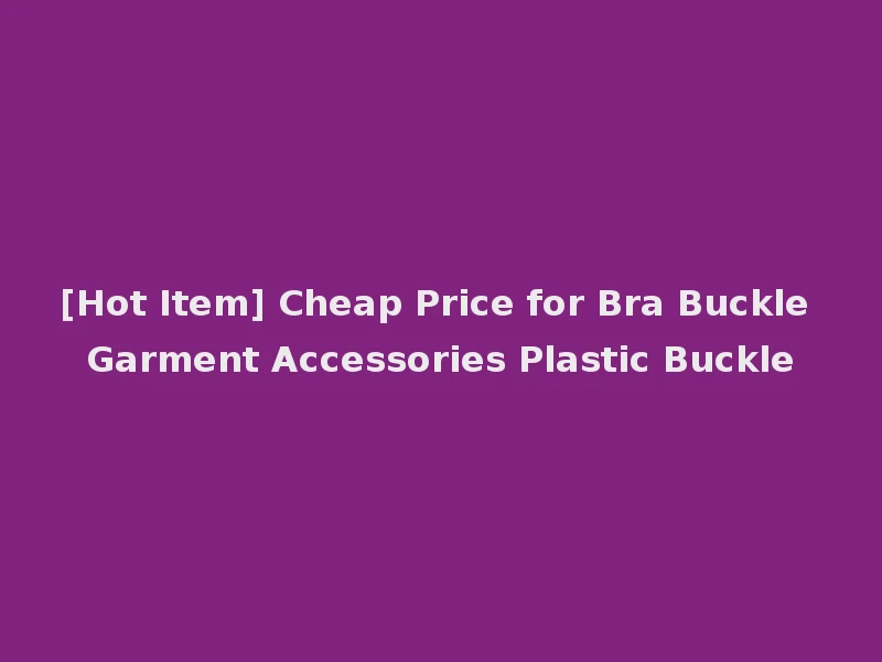 [Hot Item] Cheap Price for Bra Buckle Garment Accessories Plastic Buckle