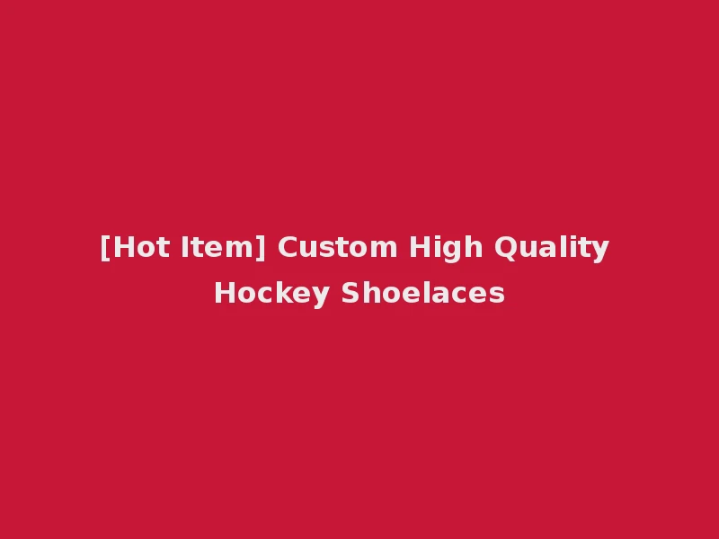 [Hot Item] Custom High Quality Hockey Shoelaces