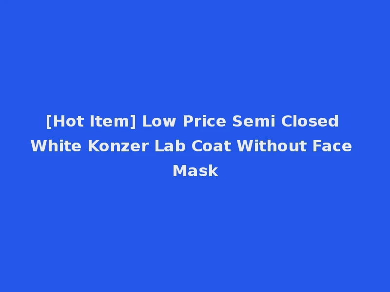 [Hot Item] Low Price Semi Closed White Konzer Lab Coat Without Face Mask