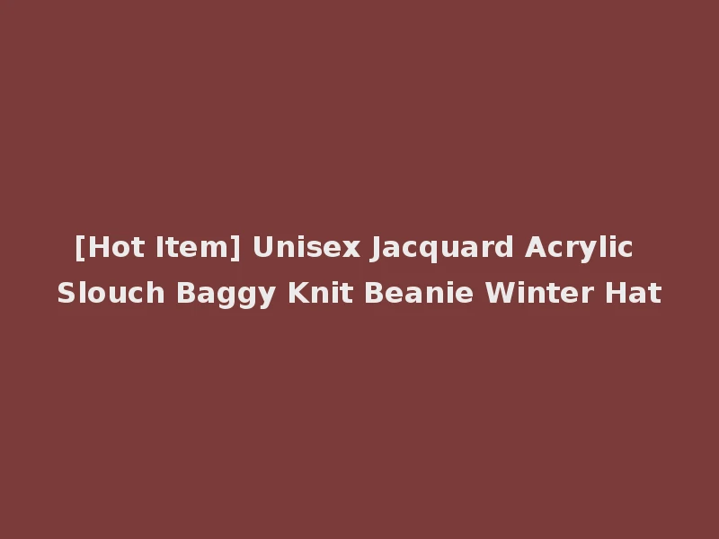 [Hot Item] Unisex Jacquard Acrylic Slouch Baggy Knit Beanie Winter Hat
