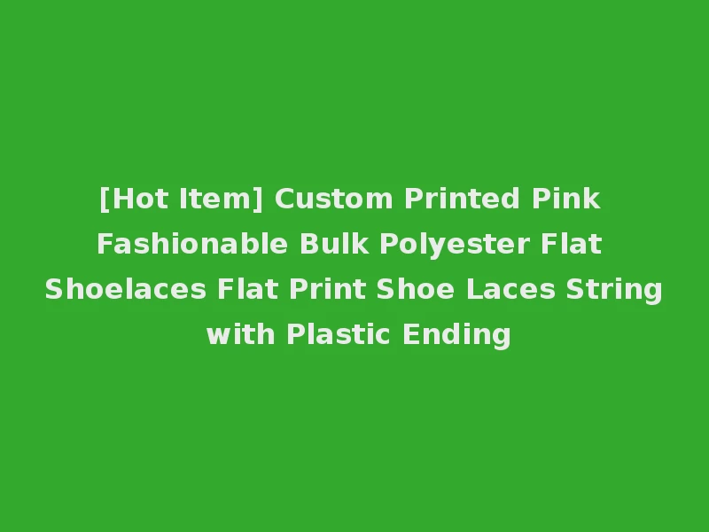 [Hot Item] Custom Printed Pink Fashionable Bulk Polyester Flat Shoelaces Flat Print Shoe Laces String with Plastic Ending