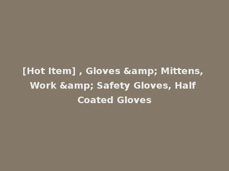[Hot Item] , Gloves & Mittens, Work & Safety Gloves, Half Coated Gloves