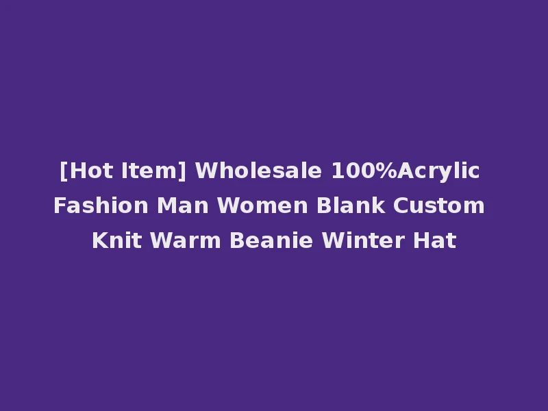[Hot Item] Wholesale 100%Acrylic Fashion Man Women Blank Custom Knit Warm Beanie Winter Hat