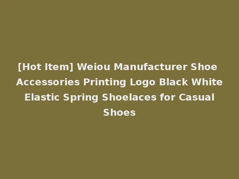[Hot Item] Weiou Manufacturer Shoe Accessories Printing Logo Black White Elastic Spring Shoelaces for Casual Shoes