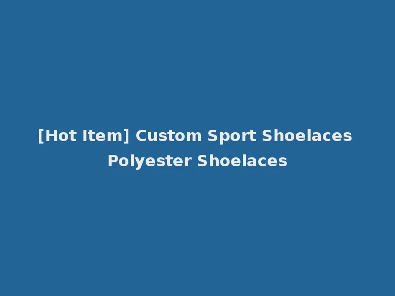 [Hot Item] Custom Sport Shoelaces Polyester Shoelaces
