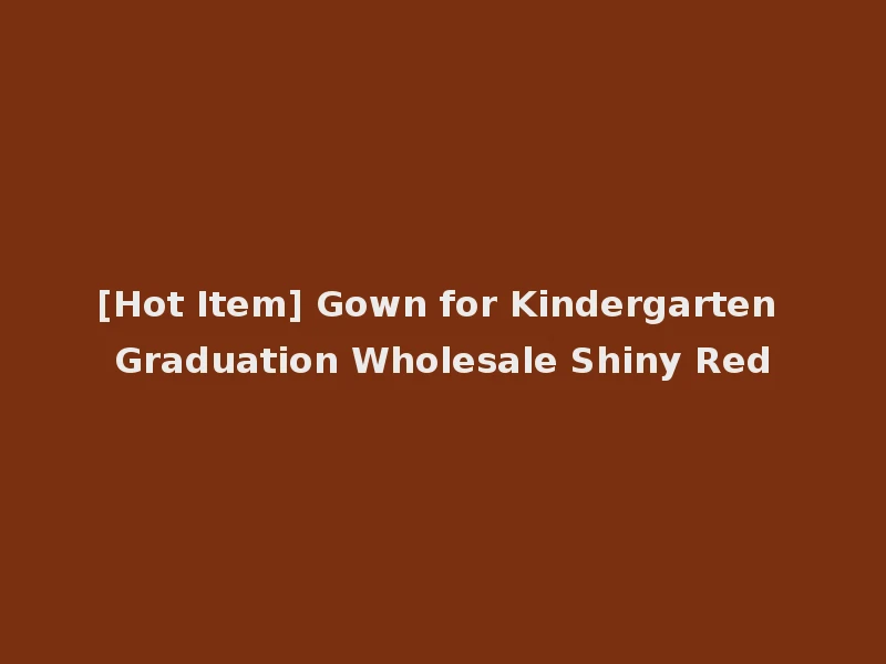[Hot Item] Gown for Kindergarten Graduation Wholesale Shiny Red
