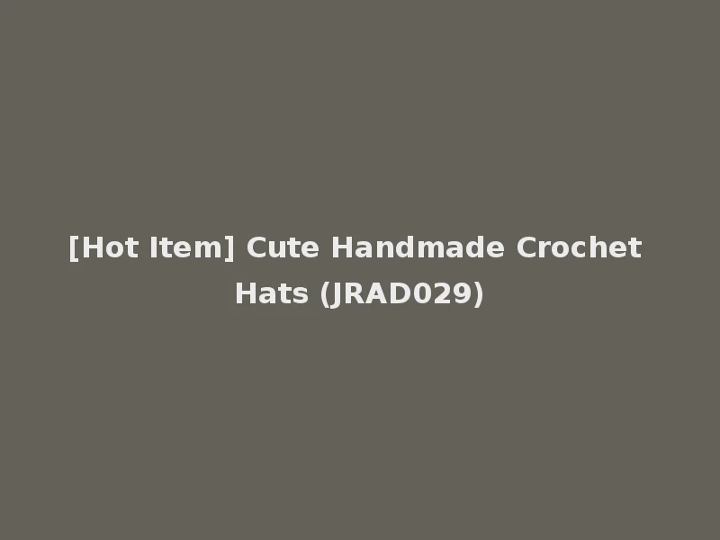 [Hot Item] Cute Handmade Crochet Hats (JRAD029)