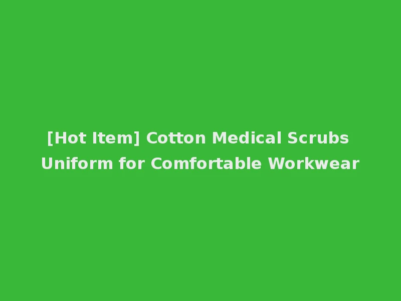 [Hot Item] Cotton Medical Scrubs Uniform for Comfortable Workwear