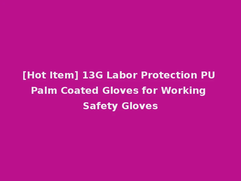 [Hot Item] 13G Labor Protection PU Palm Coated Gloves for Working Safety Gloves