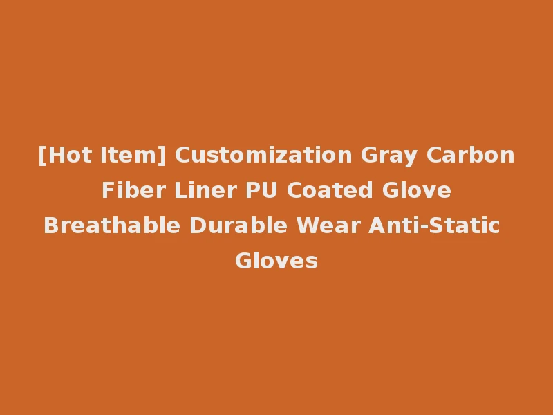 [Hot Item] Customization Gray Carbon Fiber Liner PU Coated Glove Breathable Durable Wear Anti-Static Gloves
