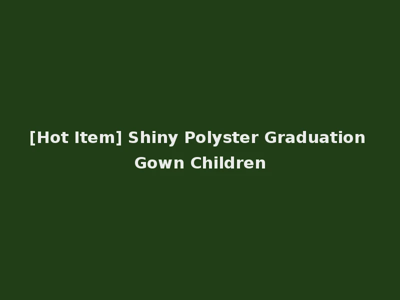 [Hot Item] Shiny Polyster Graduation Gown Children