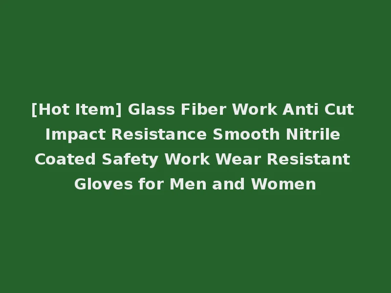 [Hot Item] Glass Fiber Work Anti Cut Impact Resistance Smooth Nitrile Coated Safety Work Wear Resistant Gloves for Men and Women