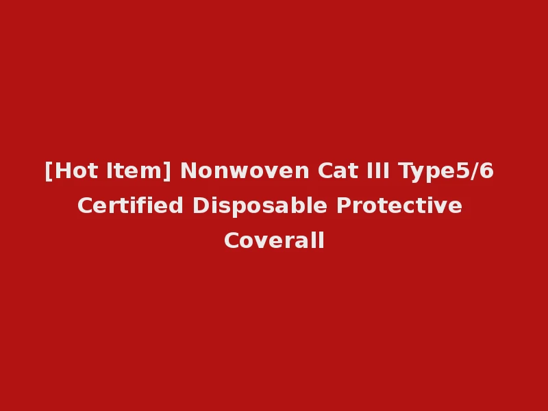 [Hot Item] Nonwoven Cat III Type5/6 Certified Disposable Protective Coverall