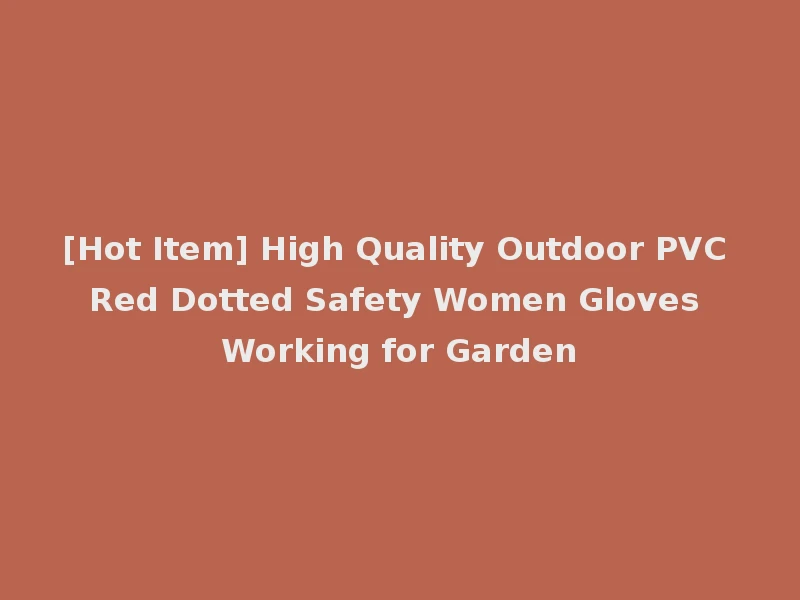 [Hot Item] High Quality Outdoor PVC Red Dotted Safety Women Gloves Working for Garden