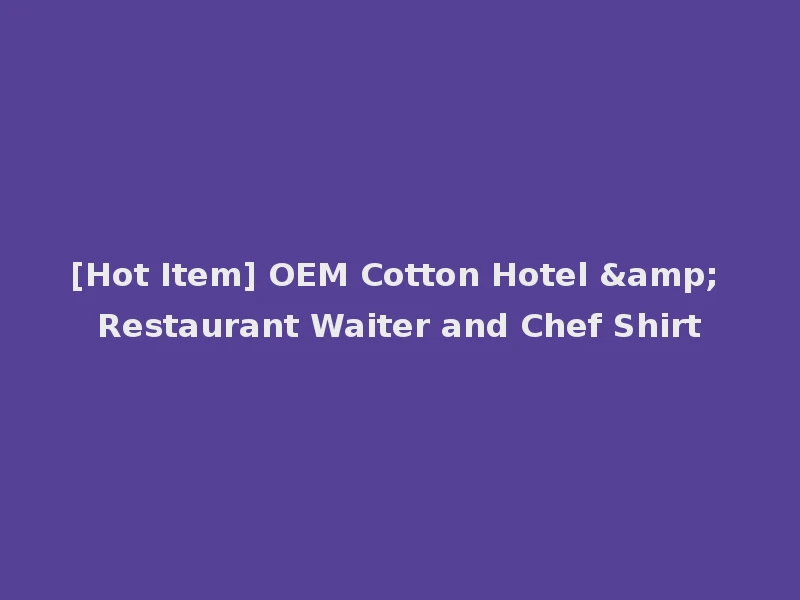 [Hot Item] OEM Cotton Hotel & Restaurant Waiter and Chef Shirt