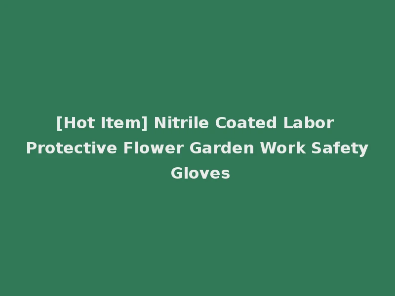 [Hot Item] Nitrile Coated Labor Protective Flower Garden Work Safety Gloves