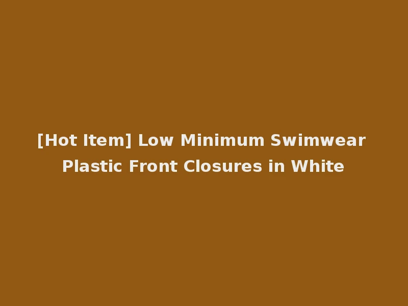 [Hot Item] Low Minimum Swimwear Plastic Front Closures in White
