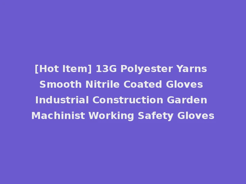 [Hot Item] 13G Polyester Yarns Smooth Nitrile Coated Gloves Industrial Construction Garden Machinist Working Safety Gloves