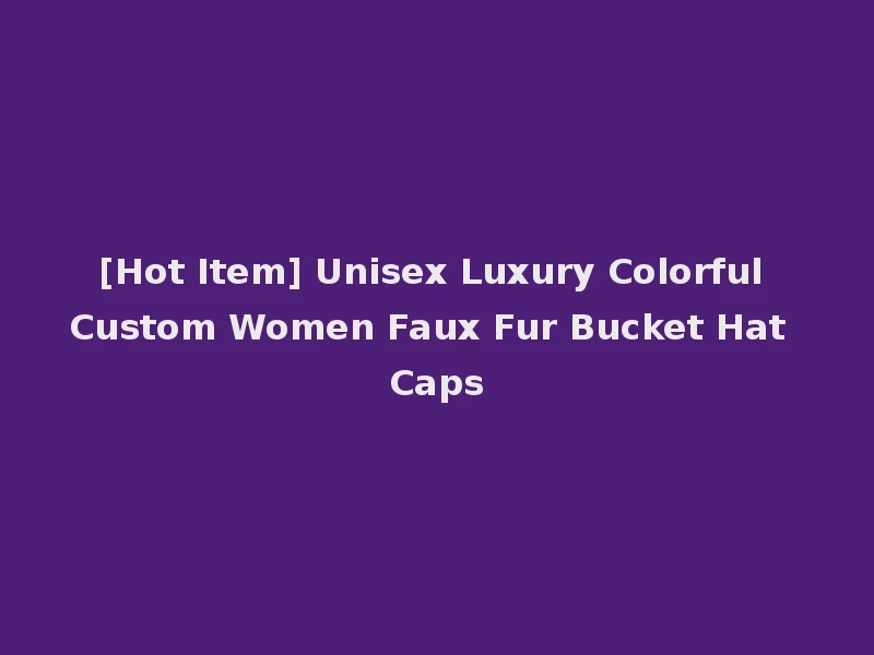 [Hot Item] Unisex Luxury Colorful Custom Women Faux Fur Bucket Hat Caps