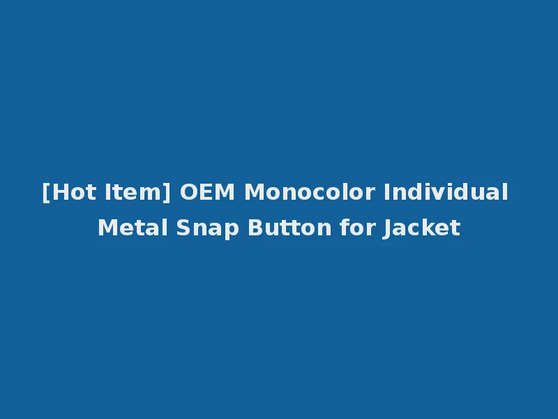 [Hot Item] OEM Monocolor Individual Metal Snap Button for Jacket