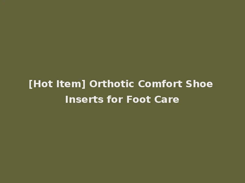 [Hot Item] Orthotic Comfort Shoe Inserts for Foot Care