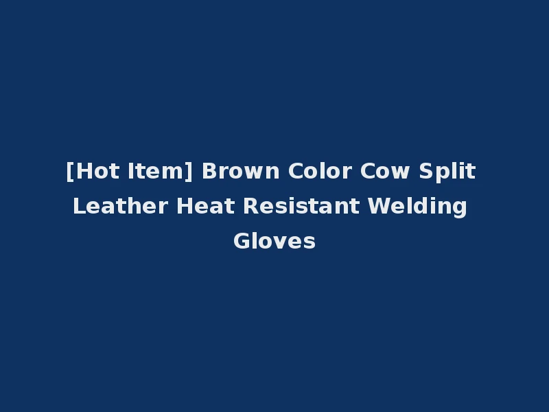 [Hot Item] Brown Color Cow Split Leather Heat Resistant Welding Gloves