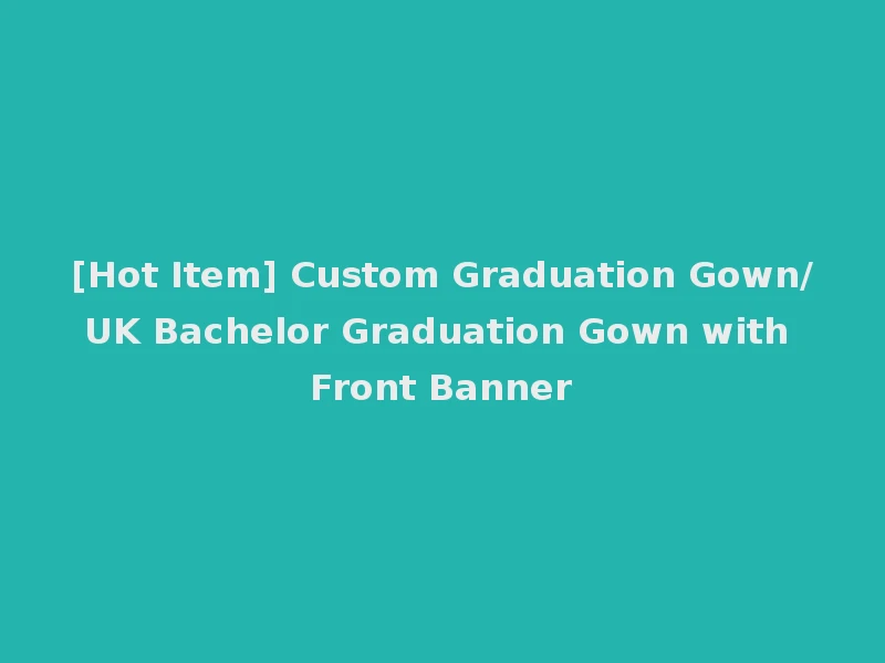 [Hot Item] Custom Graduation Gown/UK Bachelor Graduation Gown with Front Banner