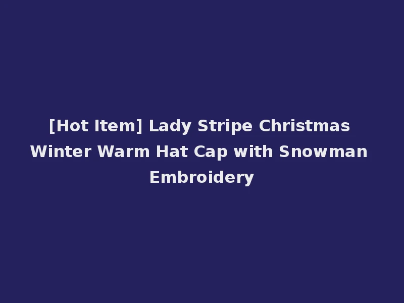 [Hot Item] Lady Stripe Christmas Winter Warm Hat Cap with Snowman Embroidery