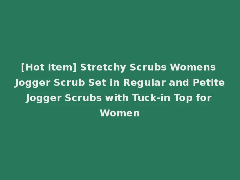 [Hot Item] Stretchy Scrubs Womens Jogger Scrub Set in Regular and Petite Jogger Scrubs with Tuck-in Top for Women