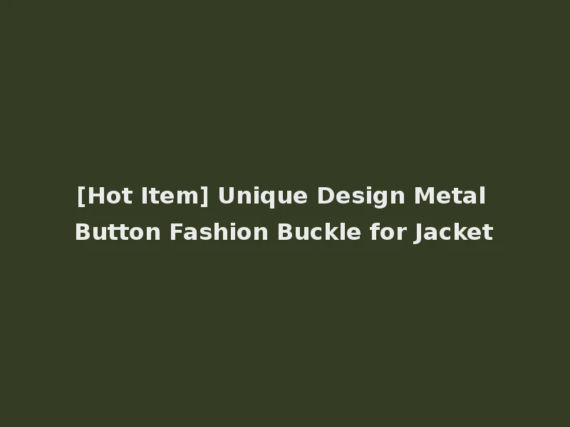 [Hot Item] Unique Design Metal Button Fashion Buckle for Jacket