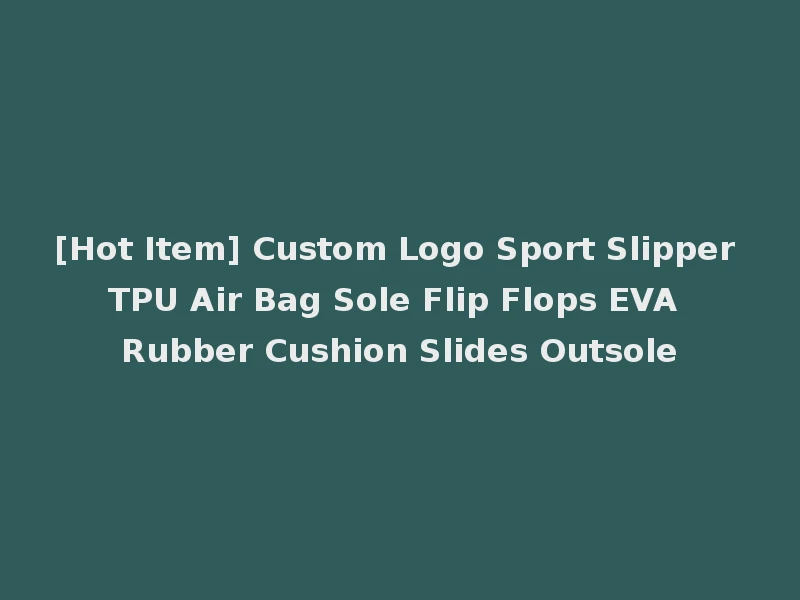 [Hot Item] Custom Logo Sport Slipper TPU Air Bag Sole Flip Flops EVA Rubber Cushion Slides Outsole