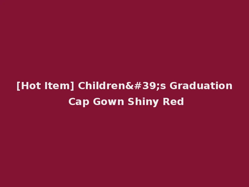 [Hot Item] Children's Graduation Cap Gown Shiny Red