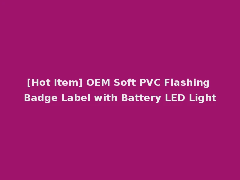 [Hot Item] OEM Soft PVC Flashing Badge Label with Battery LED Light