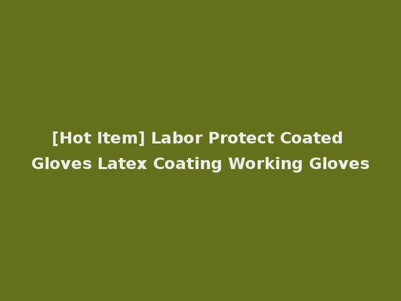 [Hot Item] Labor Protect Coated Gloves Latex Coating Working Gloves