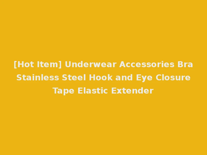 [Hot Item] Underwear Accessories Bra Stainless Steel Hook and Eye Closure Tape Elastic Extender