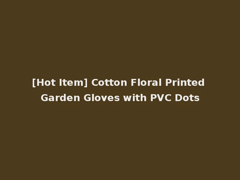 [Hot Item] Cotton Floral Printed Garden Gloves with PVC Dots
