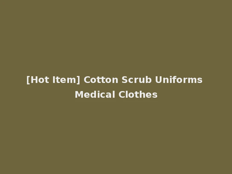 [Hot Item] Cotton Scrub Uniforms Medical Clothes