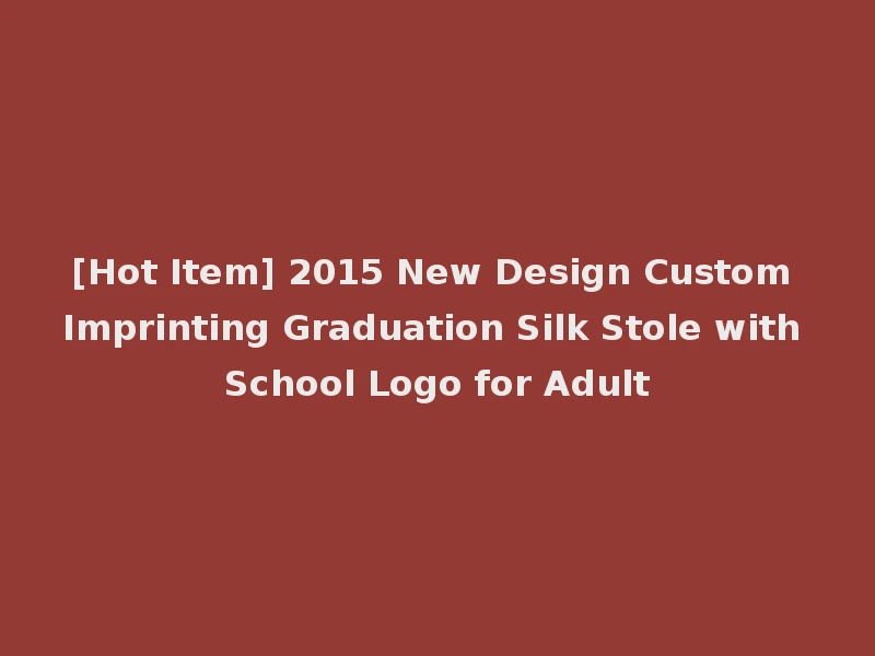 [Hot Item] 2015 New Design Custom Imprinting Graduation Silk Stole with School Logo for Adult
